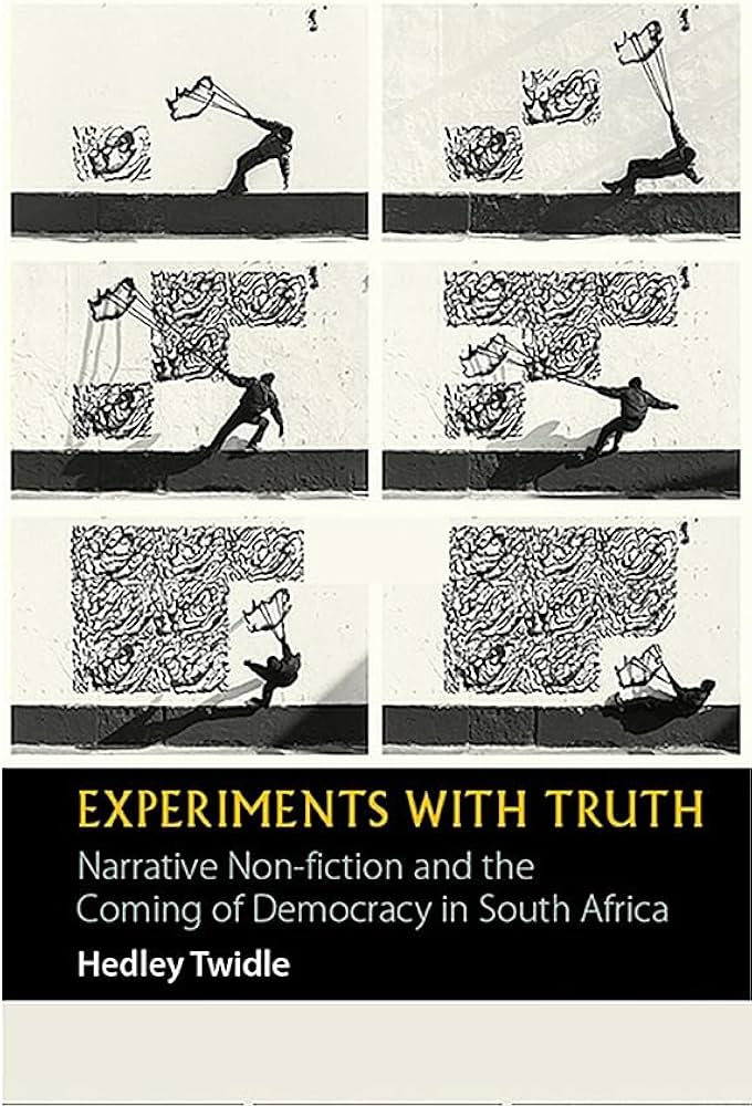 Experiments with Truth – Narrative Non–fiction and the Coming of Democracy in South Africa