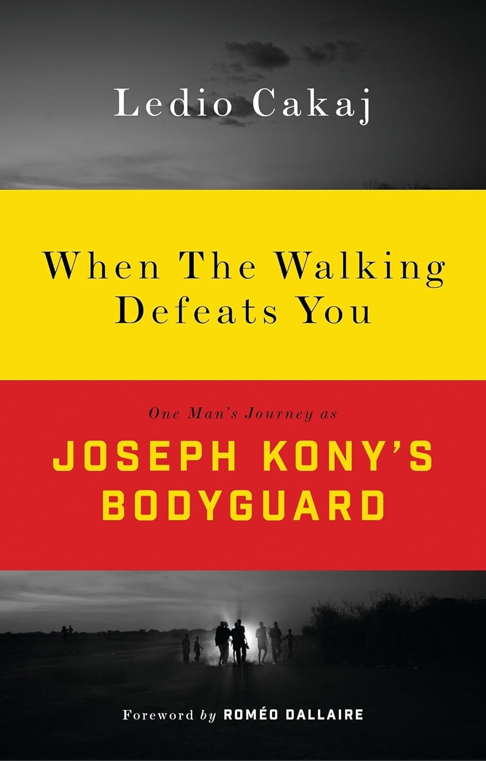When The Walking Defeats You: One Man's Journey as Joseph Kony's Bodyguard