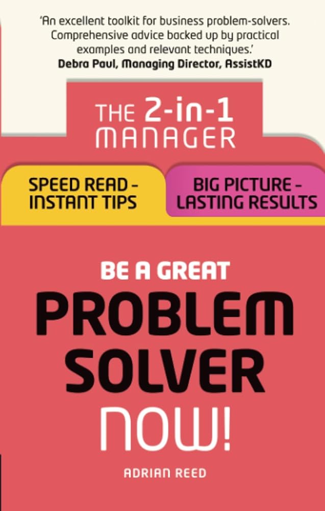 Be a Great Problem Solver – Now!: The 2-in-1 Manager: Speed Read - Instant Tips; Big Picture - Lasting Results cover image