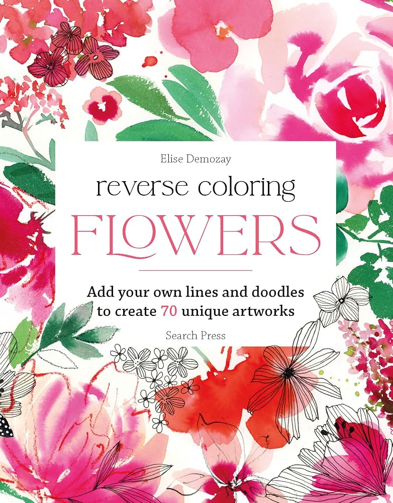 Reverse Coloring: Flowers: Add your own lines and doodles to create unique artworks cover image
