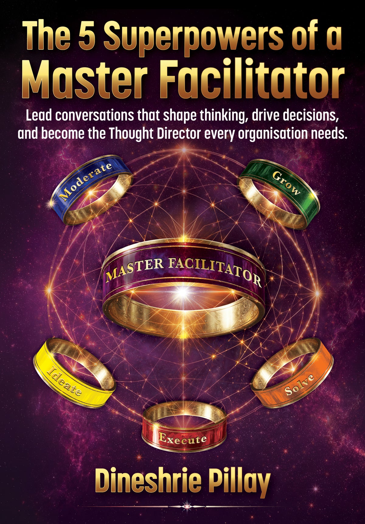 The 5 Superpowers of a Master Facilitator: Lead Conversations that Shape Thinking, Drive Decisions and Become the Thought Director Every Organisation Needs.