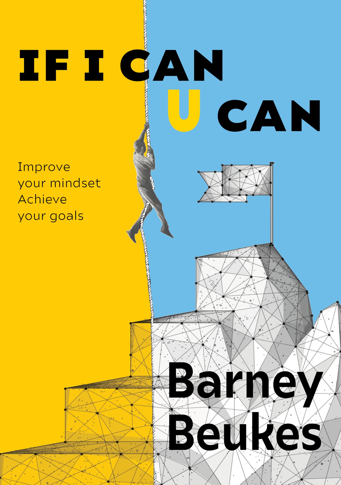 If I Can U Can: Improve your mindset - Achieve your goals