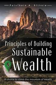 Principles of Building Sustainable Wealth: A choice to climb the mountain of wealth