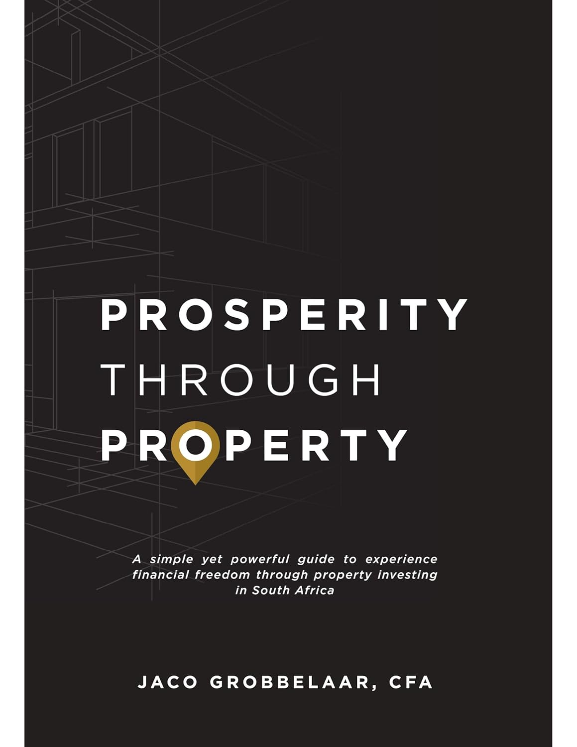Prosperity Through Property: A simple yet powerful guide to experience financial freedom through property investing