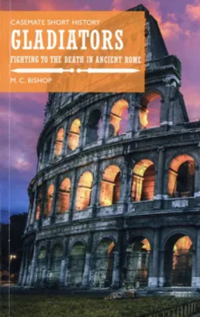 Gladiators: Fighting to the Death in Ancient Rome (Casemate Short History)