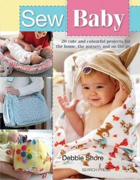 Sew Baby: 20 Cute and Colourful Projects For The Home, The Nursery And On The Go (SEW SERIES)