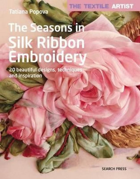 Textile Artist: The Seasons in Silk Ribbon Embroidery, The: 20 beautiful designs, techniques and inspiration (The Textile Artist)