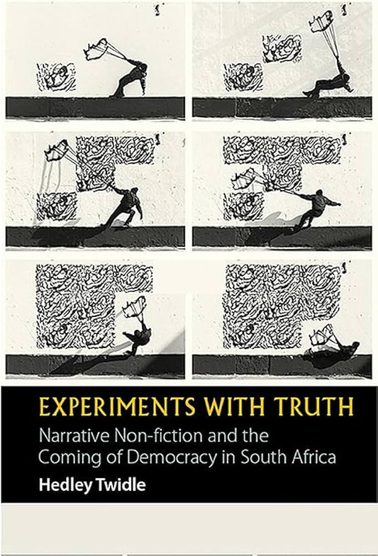 Experiments with Truth – Narrative Non–fiction and the Coming of Democracy in South Africa