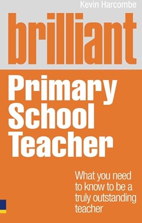 Brilliant Primary School Teacher: What you need to know to be a truly outstanding teacher (Brilliant Teacher) cover image