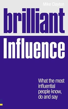 Brilliant Influence: What the Most Influential People Know, Do and Say (Brilliant Business) cover image