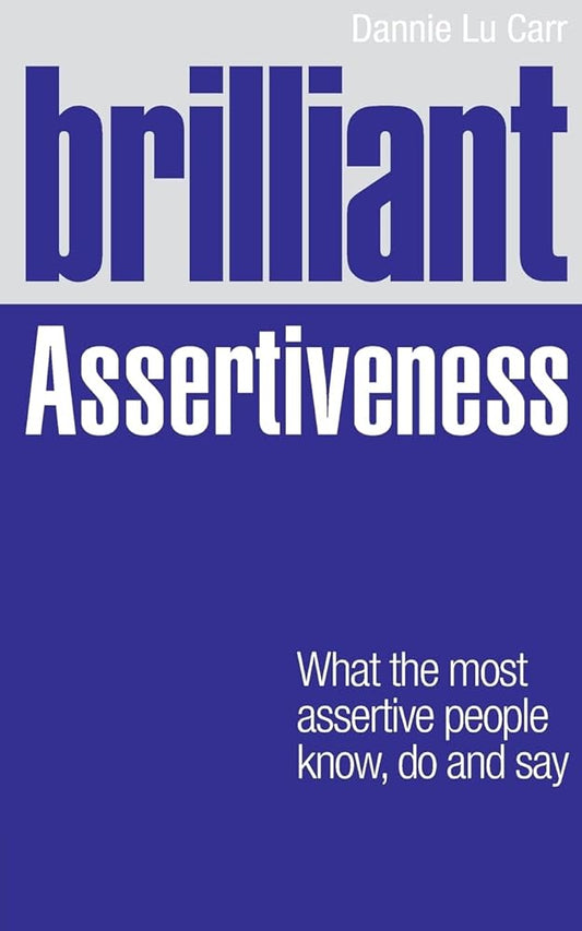 Brilliant Assertiveness: What the Most Assertive People Know, Do and Say cover image
