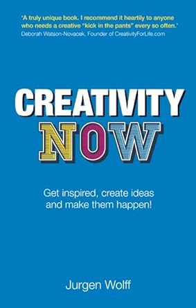 Creativity Now: Get Inspired, Create Ideas and Make Them Happen! cover image