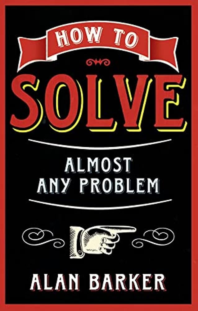How to Solve Almost Any Problem: Turning Tricky Problems into Wise Decisions cover image
