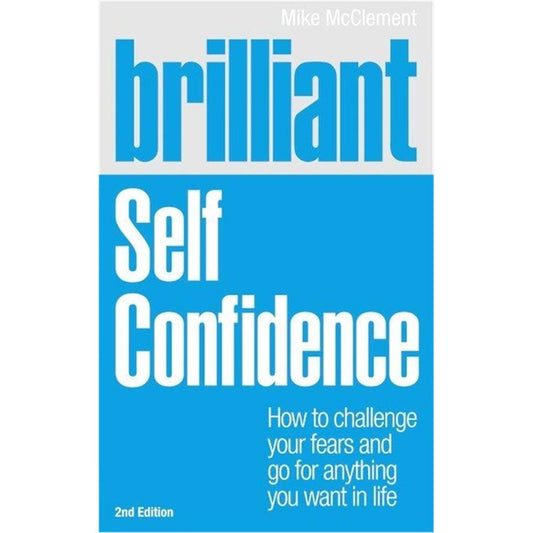 Brilliant Self Confidence: How to Challenge Your Fears and Go for Anything You Want in Life (Brilliant Lifeskills) cover image