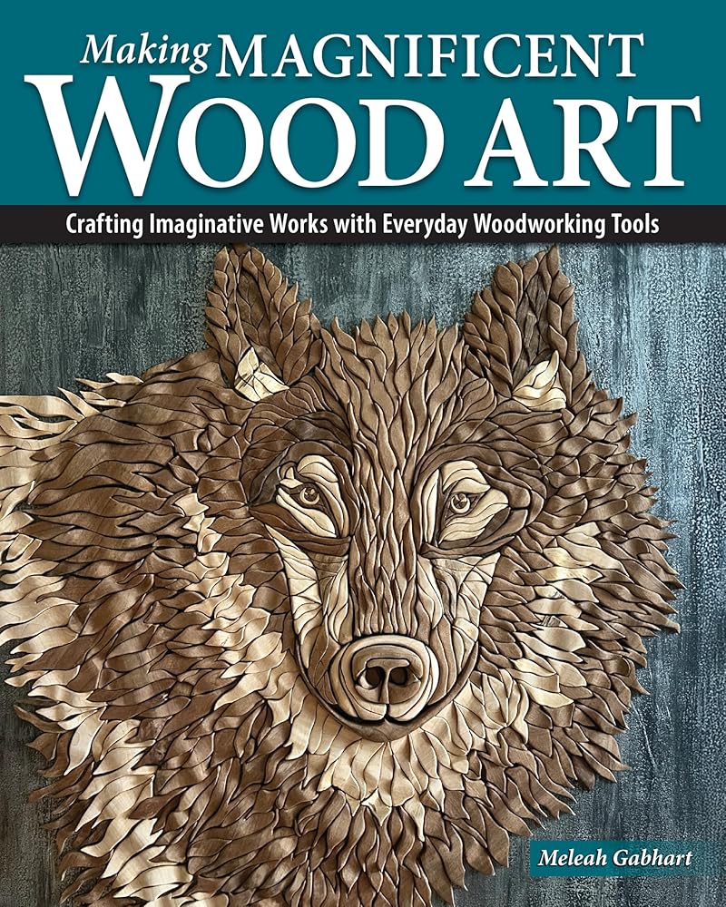 Making Magnificent Wood Art: Crafting Imaginative Works with Everyday Woodworking Tools (Fox Chapel Publishing) Use Your Scroll Saw and Bandsaw to Create Extraordinary Art Pieces and Home Decor cover image