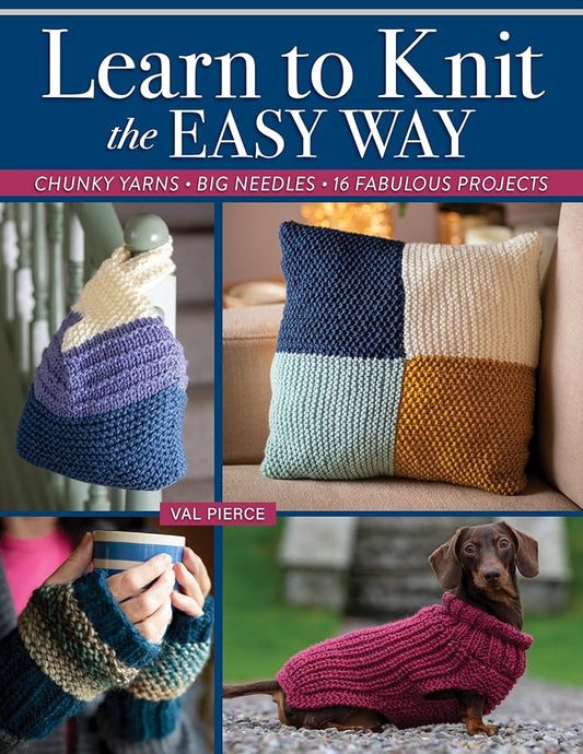 Learn to Knit the Easy Way: Chunky Yarns, Big Needles, 16 Fabulous Projects (Landauer) Beginner's Guide to Knitting - Techniques, Stitches, and Projects for Mittens, Blankets, Sweaters, and More cover image