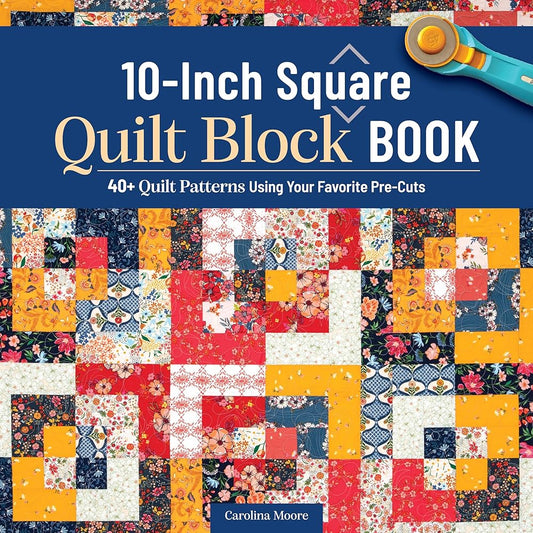 10-Inch Square Quilt Block Book: 40+ Quilt Patterns Using Your Favorite Pre-Cuts (Landauer) How to Quilt Without Waste and Create Cohesive Quilting Projects with 10" Squares cover image