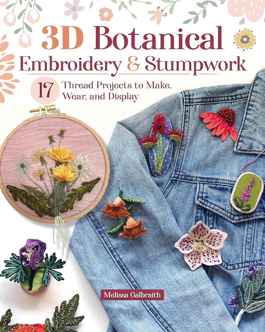 3D Botanical Embroidery & Stumpwork: 17 Thread Projects to Make, Wear, and Display (Landauer) Stitches and Patterns for Raised Embroidery from Beginner to Advanced cover image
