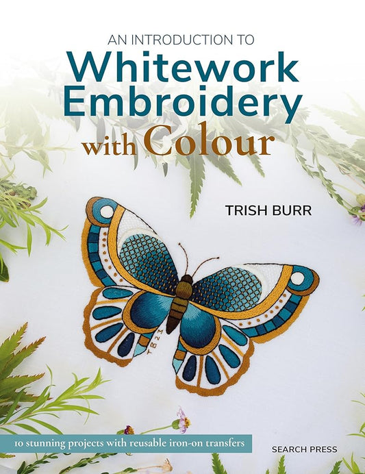 An Introduction to Whitework Embroidery with Colour: 10 stunning projects with reusable iron-on transfers cover image