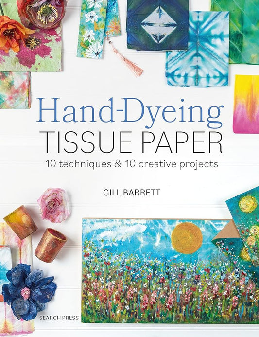 Hand-Dyeing Tissue Paper: 10 techniques and 10 creative projects cover image