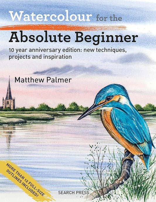 Watercolour for the Absolute Beginner: 10 year anniversary edition: New techniques, projects and inspiration with full- size outlines (ABSOLUTE BEGINNER ART) cover image
