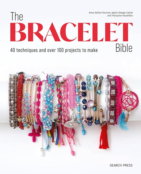 Bracelet Bible, The: 40 techniques and over 100 projects to make! cover image