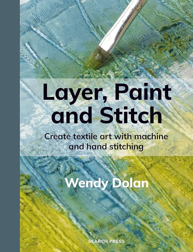 Layer, Paint and Stitch: Create textile art with machine and hand stitching cover image