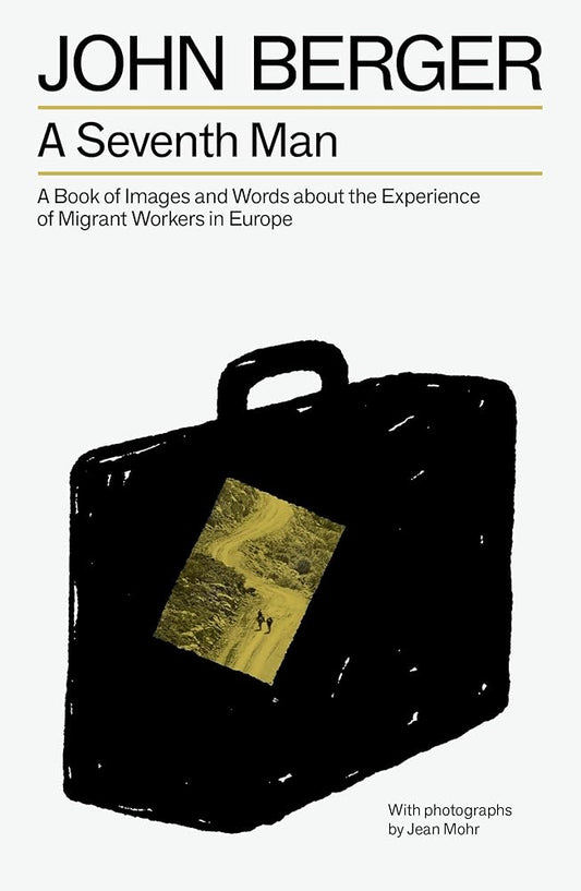 A Seventh Man: A Book of Images and Words about the Experience of Migrant Workers in Europe (The Essential John Berger) cover image