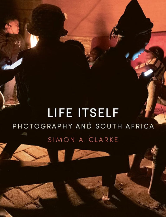 Life Itself: Photography and South Africa cover image