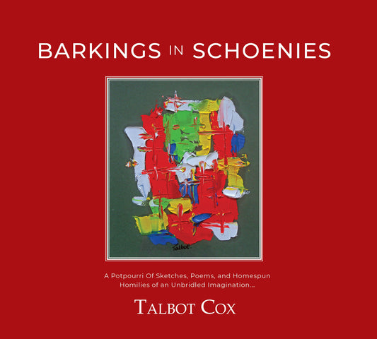 Barkings in Schoenies: A Potpourri of Sketches, Poems and Homespun Homilies of an Unbridled Imagination
