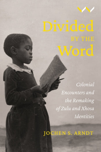 Divided by the Word: Colonial Encounters and the Remaking of Zulu and Xhosa Identities