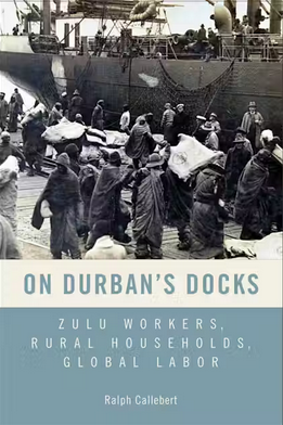 On Durban's Docks: Zulu Workers, Rural Households, Global Labor