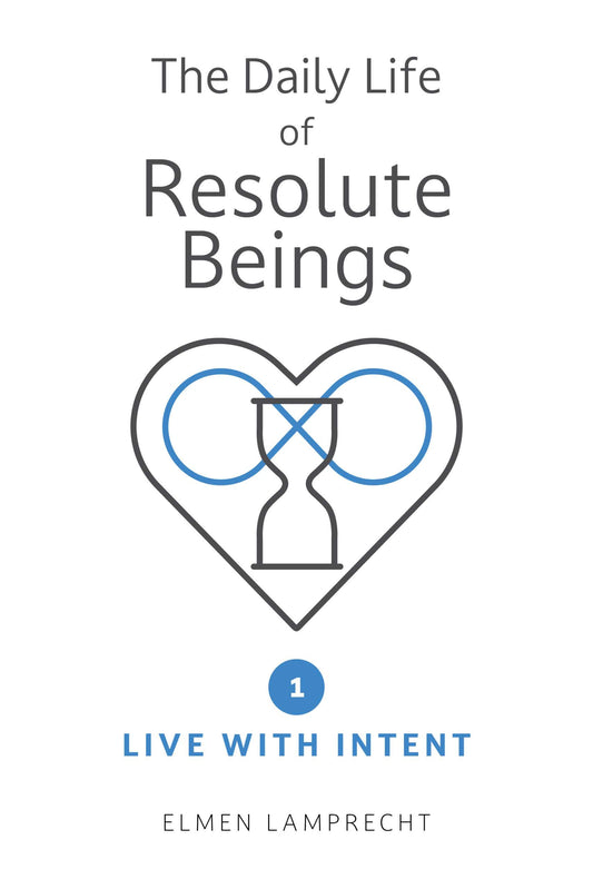 The Daily Life of Resolute Beings: Book 1 – Live with Intent