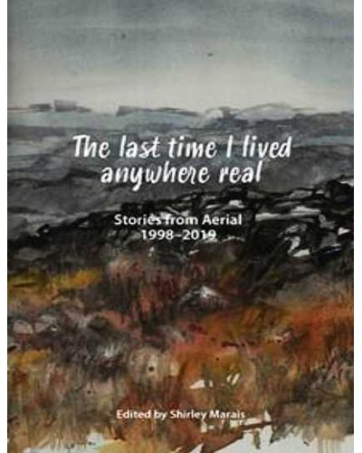 The Last Time I Lived Anywhere Real: Stories From Aerial 1998-2019