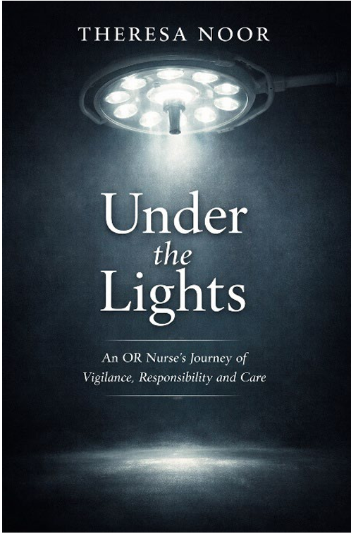 Under the Lights: An OR Nurse's Journey of Vigilance, Responsibility and Care