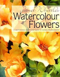 Janet Whittle's Watercolour Flowers: An Inspirational Step-by-step Guide to Colour and Techniques