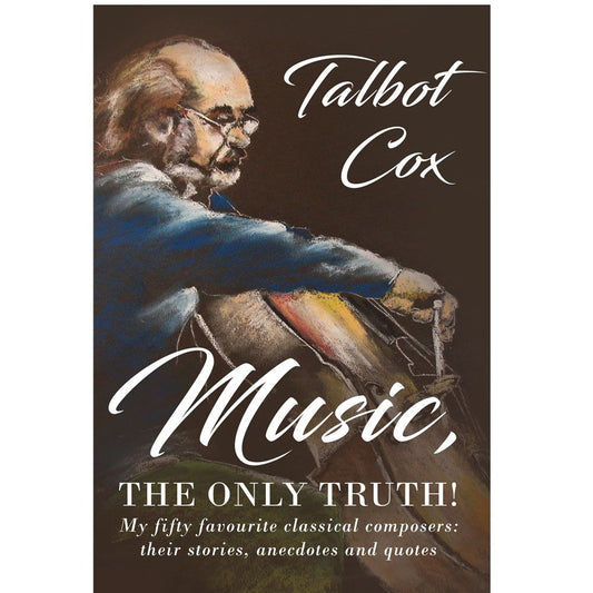 Music, The Only Truth: My fifty favourite classical composers: their stories, anecdotes and quotes